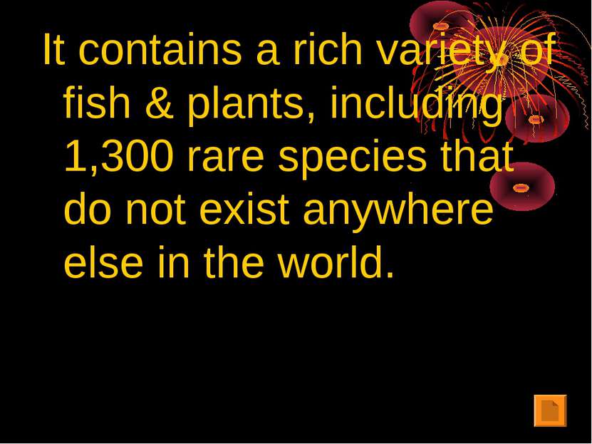 It contains a rich variety of fish & plants, including 1,300 rare species tha...