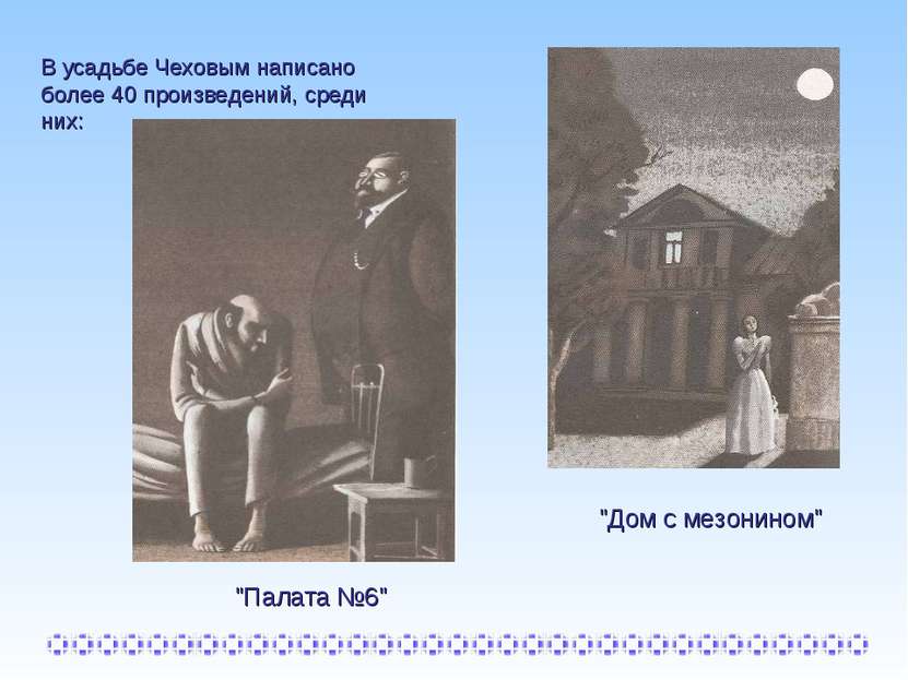 В усадьбе Чеховым написано более 40 произведений, среди них: "Дом с мезонином...