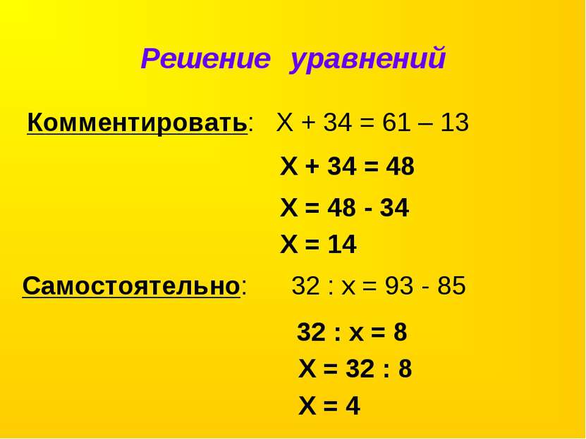 Решение уравнений Комментировать: Х + 34 = 61 – 13 Х + 34 = 48 Х = 48 - 34 Х ...