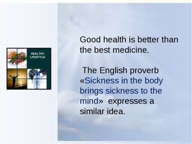 Good health is better than the best medicine. The English proverb «Sickness i...