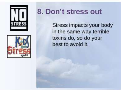 8. Don’t stress out Stress impacts your body in the same way terrible toxins ...