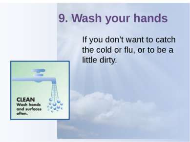 9. Wash your hands If you don’t want to catch the cold or flu, or to be a lit...