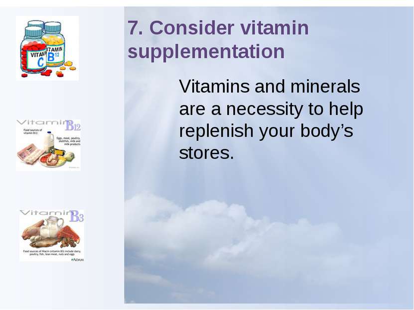 7. Consider vitamin supplementation Vitamins and minerals are a necessity to ...