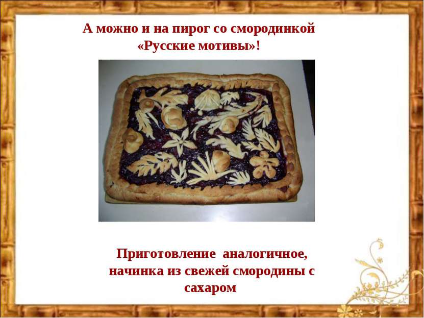 А можно и на пирог со смородинкой «Русские мотивы»! Приготовление аналогичное...