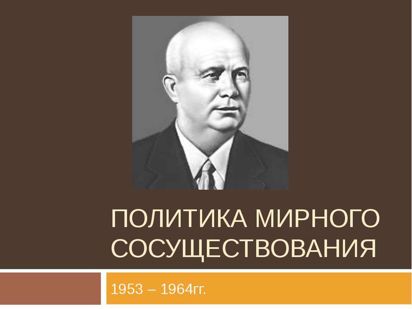 ПОЛИТИКА МИРНОГО СОСУЩЕСТВОВАНИЯ 1953 – 1964гг.