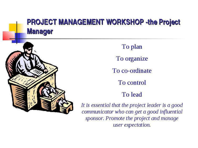 PROJECT MANAGEMENT WORKSHOP -the Project Manager To plan To organize To co-or...