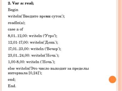 2. Var a: real; Begin writeln('Введите время суток'); readln(a); case a of 8,...