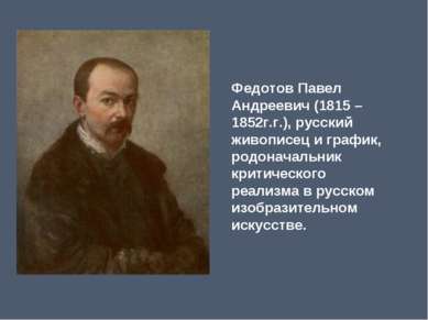 Федотов Павел Андреевич (1815 – 1852г.г.), русский живописец и график, родона...