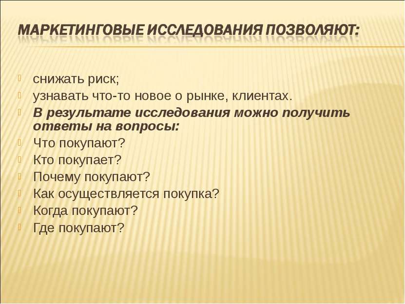 снижать риск; узнавать что-то новое о рынке, клиентах. В результате исследова...