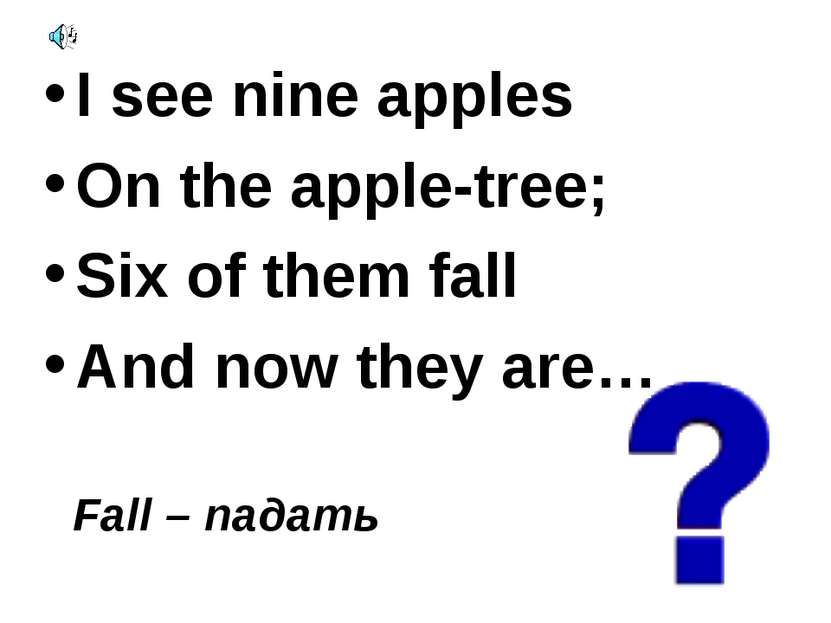 I see nine apples On the apple-tree; Six of them fall And now they are… Fall ...