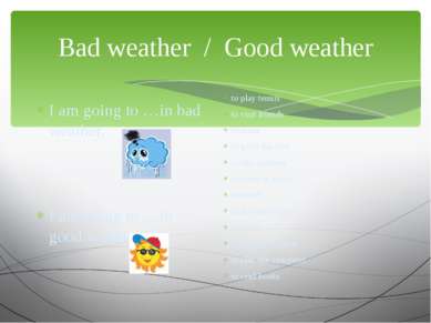 Bad weather / Good weather I am going to …in bad weather. I am going to …in g...