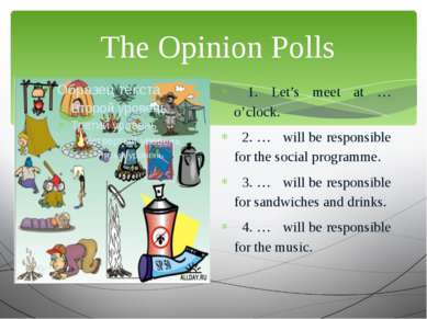 The Opinion Polls 1. Let’s meet at … o’clock. 2. … will be responsible for th...