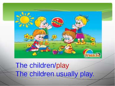 The children/play The children usually play.