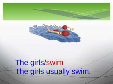 The girls/swim The girls usually swim.
