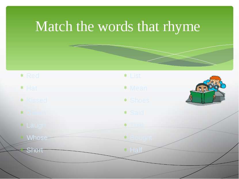Match the words that rhyme Red Hat Kissed Green Laugh Whose Short List Mean S...