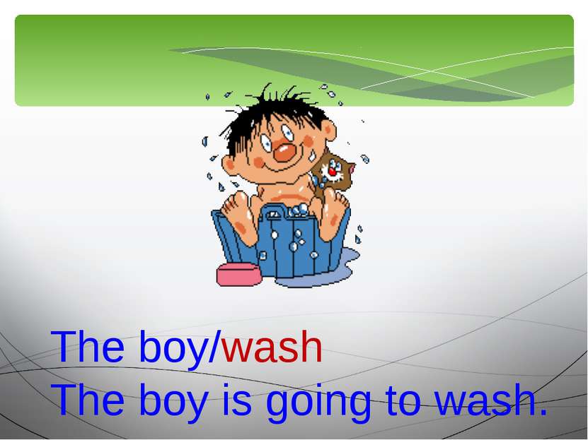 The boy/wash The boy is going to wash.