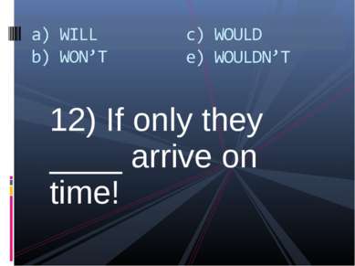 12) If only they ____ arrive on time!