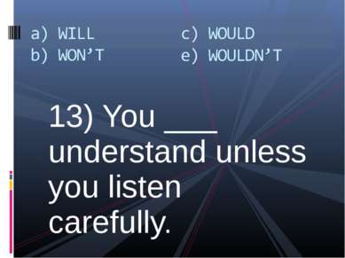 13) You ___ understand unless you listen carefully.