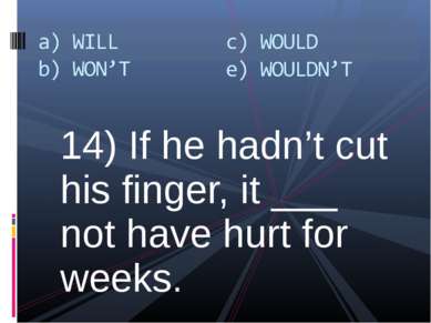 14) If he hadn’t cut his finger, it ___ not have hurt for weeks.