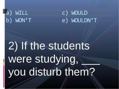 2) If the students were studying, ___ you disturb them?