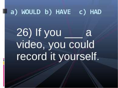 26) If you ___ a video, you could record it yourself.