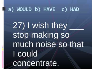 27) I wish they ___ stop making so much noise so that I could concentrate.