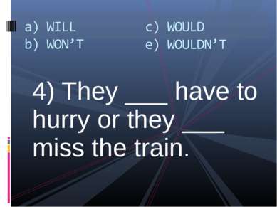 4) They ___ have to hurry or they ___ miss the train.