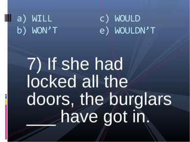 7) If she had locked all the doors, the burglars ___ have got in.