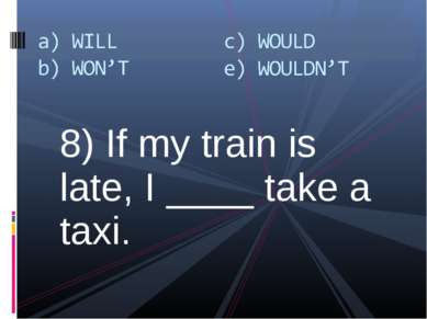 8) If my train is late, I ____ take a taxi.