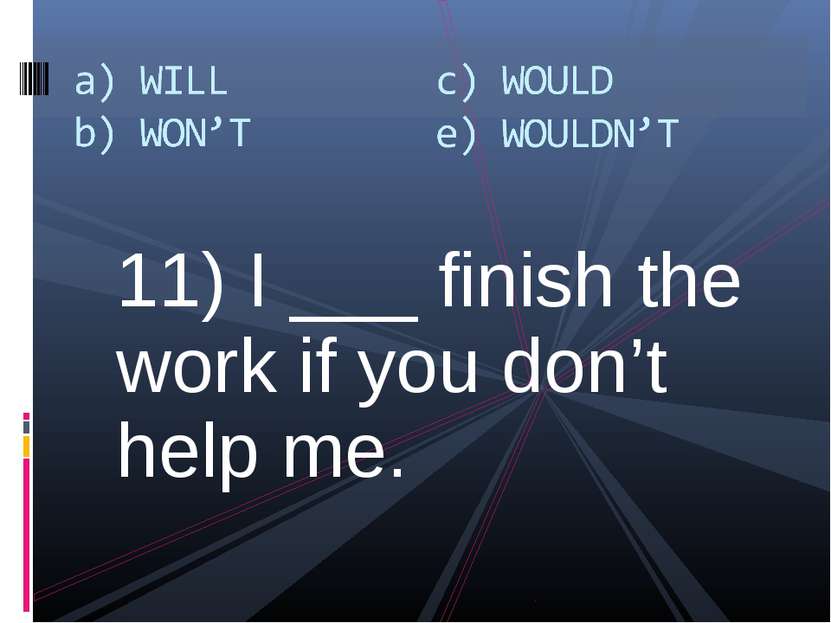 11) I ___ finish the work if you don’t help me.