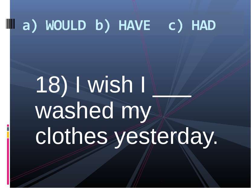 18) I wish I ___ washed my clothes yesterday.