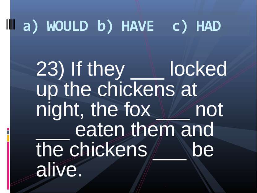 23) If they ___ locked up the chickens at night, the fox ___ not ___ eaten th...