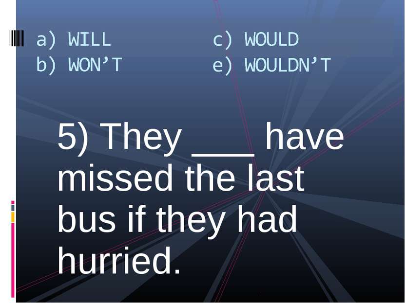 5) They ___ have missed the last bus if they had hurried.