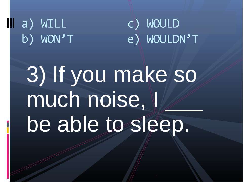 You make so much Noise. 12. In Case you (to make) so much Noise, i (not Sleep).. Please don t make noise