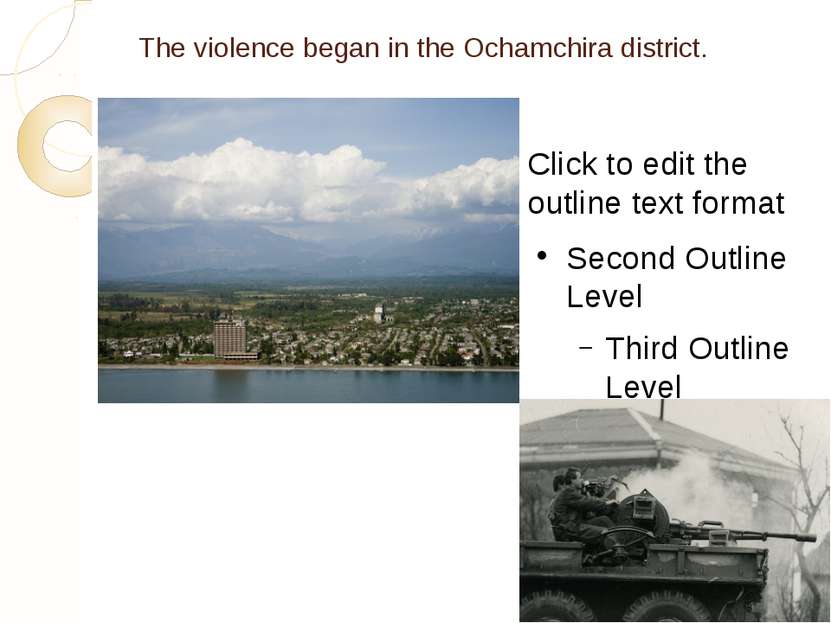 The violence began in the Ochamchira district. Click to edit the outline text...