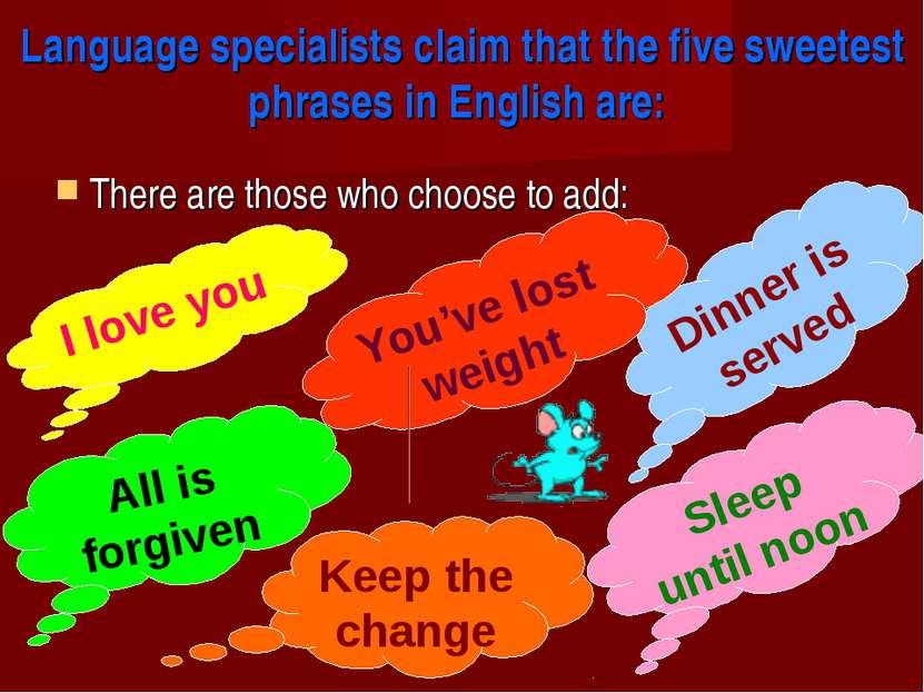Language specialists claim that the five sweetest phrases in English are: The...