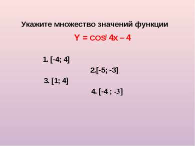 Укажите множество значений функции Y = COS2 4x – 4 1. [-4; 4] 2.[-5; -3] 3. [...