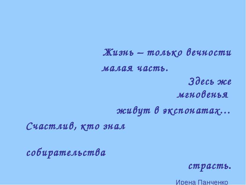 Жизнь – только вечности малая часть. Здесь же мгновенья живут в экспонатах… С...