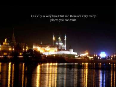 Our city is very beautiful and there are very many places you can visit.
