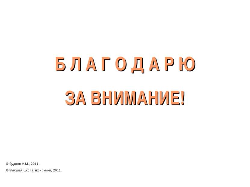 Б Л А Г О Д А Р Ю ЗА ВНИМАНИЕ! © Будаев А.М., 2011. © Высшая школа экономики,...