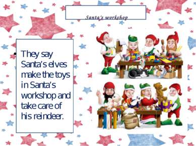They say Santa’s elves make the toys in Santa’s workshop and take care of his...