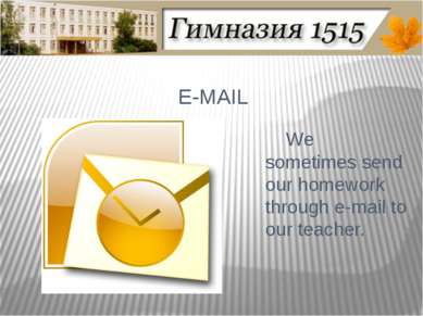 E-MAIL We sometimes send our homework through e-mail to our teacher.