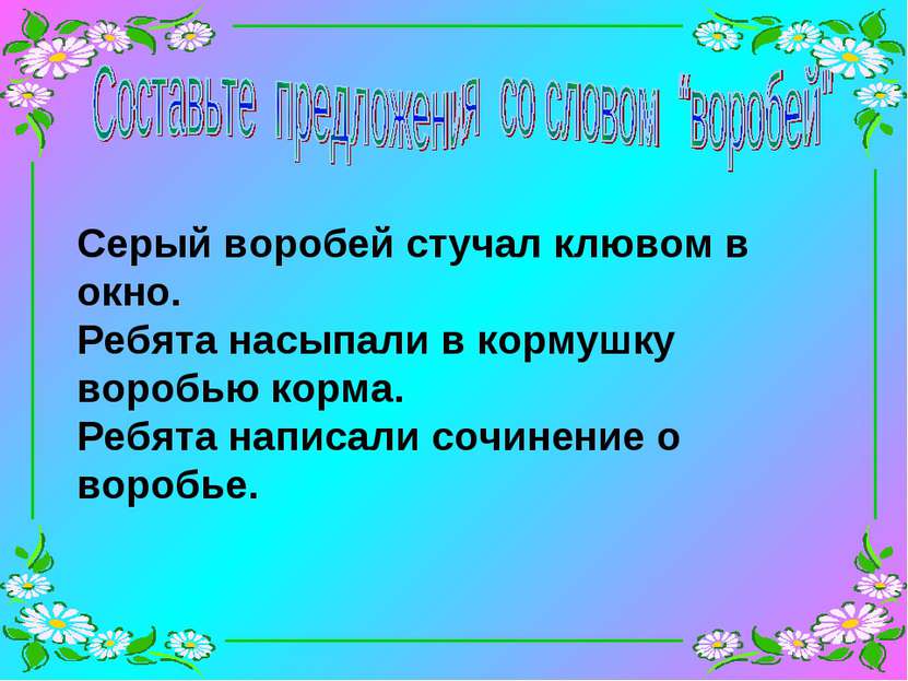 Серый воробей стучал клювом в окно. Ребята насыпали в кормушку воробью корма....