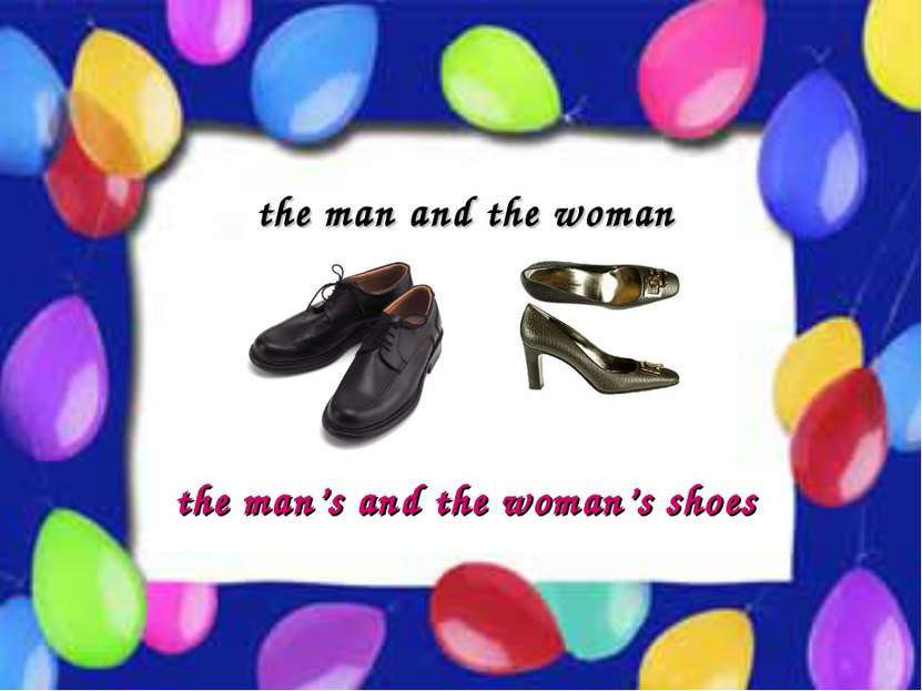 Possessive Case the man and the woman the man’s and the woman’s shoes
