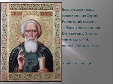 Всем русским людям, своим ученикам Сергий Радонежский завещал :  « Живите чис...