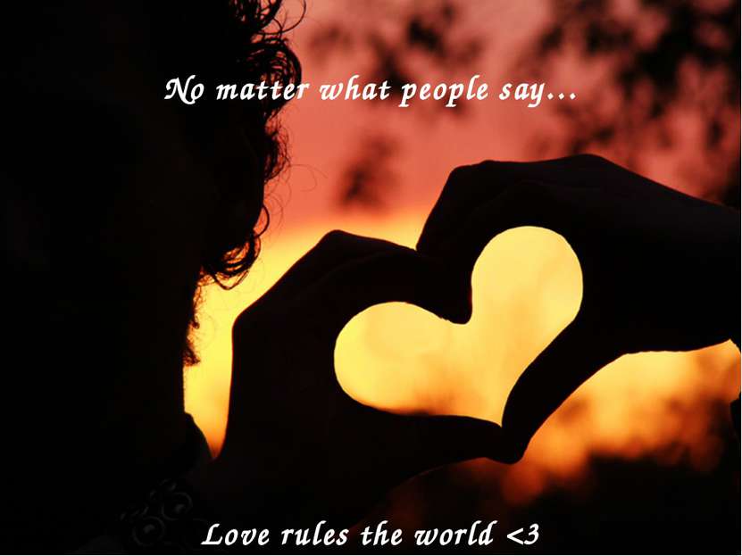 No matter what people say… Love rules the world
