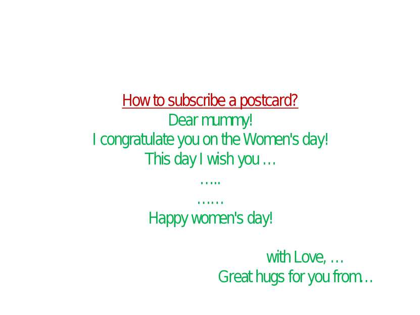 How to subscribe a postcard? Dear mummy! I congratulate you on the Women's da...