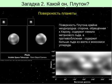 Загадка 2. Какой он, Плутон? Поверхность Плутона крайне неоднородна: сторона,...
