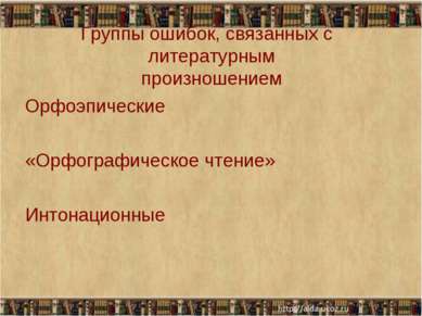 Группы ошибок, связанных с литературным произношением Орфоэпические «Орфограф...