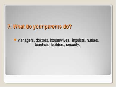 7. What do your parents do? Managers, doctors, housewives, linguists, nurses,...